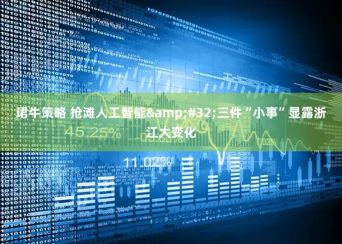 珺牛策略 抢滩人工智能&#32;三件“小事”显露浙江大变化